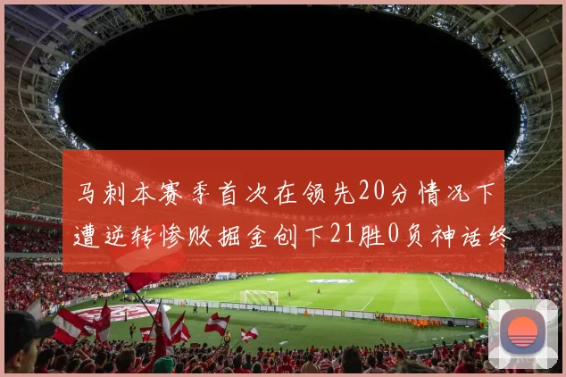 马刺本赛季首次在领先20分情况下遭逆转惨败掘金创下21胜0负神话终结